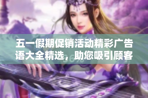 五一假期促销活动精彩广告语大全精选，助您吸引顾客提升销量
