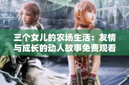 三个女儿的农场生活：友情与成长的动人故事免费观看