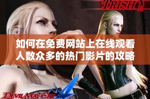 如何在免费网站上在线观看人数众多的热门影片的攻略与推荐