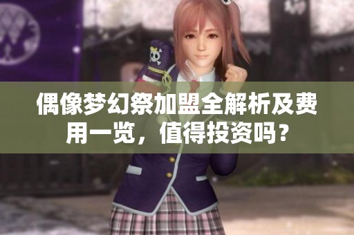 偶像梦幻祭加盟全解析及费用一览，值得投资吗？
