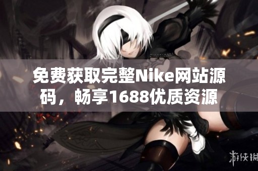 免费获取完整Nike网站源码，畅享1688优质资源