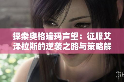 探索奥格瑞玛声望：征服艾泽拉斯的逆袭之路与策略解析