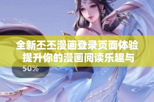 全新丕丕漫画登录页面体验 提升你的漫画阅读乐趣与便捷性