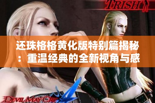 还珠格格黄化版特别篇揭秘：重温经典的全新视角与感动