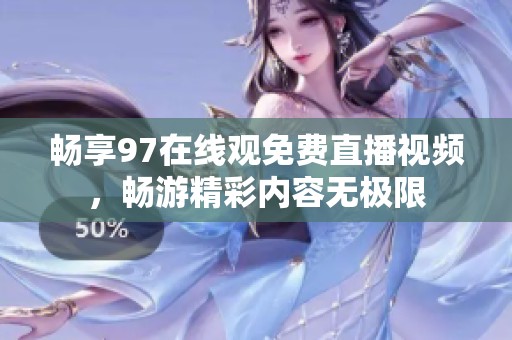 畅享97在线观免费直播视频，畅游精彩内容无极限