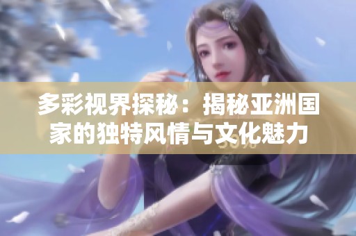 多彩视界探秘：揭秘亚洲国家的独特风情与文化魅力