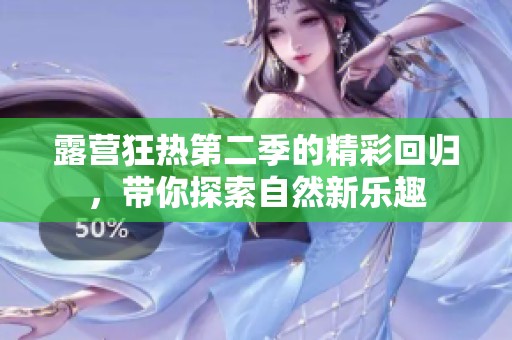 露营狂热第二季的精彩回归，带你探索自然新乐趣