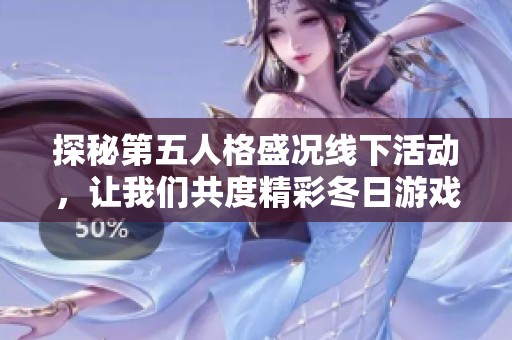 探秘第五人格盛况线下活动，让我们共度精彩冬日游戏盛宴