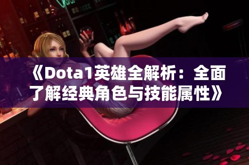 《Dota1英雄全解析：全面了解经典角色与技能属性》