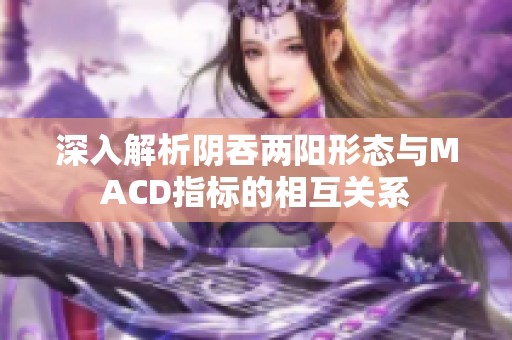 深入解析阴吞两阳形态与MACD指标的相互关系