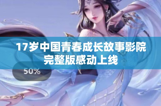 17岁中国青春成长故事影院完整版感动上线