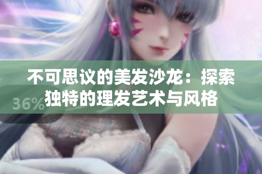 不可思议的美发沙龙：探索独特的理发艺术与风格