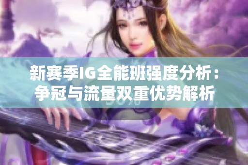 新赛季IG全能班强度分析：争冠与流量双重优势解析