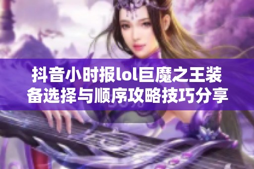 抖音小时报lol巨魔之王装备选择与顺序攻略技巧分享