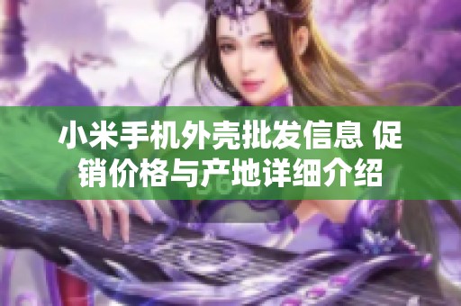 小米手机外壳批发信息 促销价格与产地详细介绍