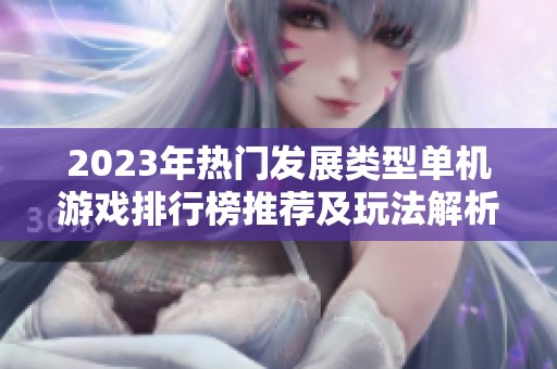 2023年热门发展类型单机游戏排行榜推荐及玩法解析
