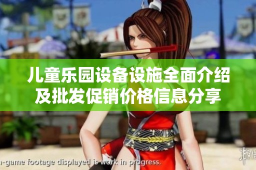 儿童乐园设备设施全面介绍及批发促销价格信息分享