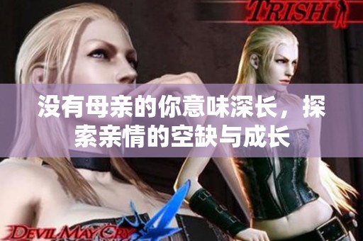 没有母亲的你意味深长，探索亲情的空缺与成长