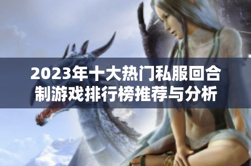 2023年十大热门私服回合制游戏排行榜推荐与分析