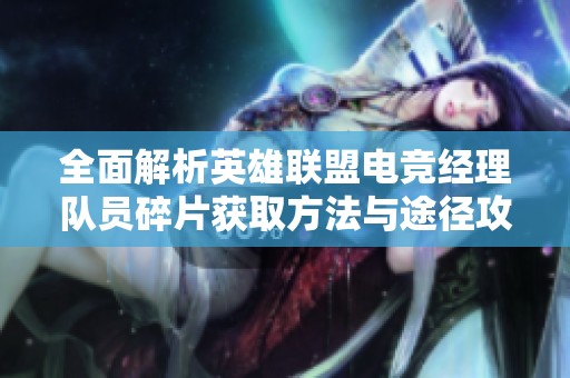 全面解析英雄联盟电竞经理队员碎片获取方法与途径攻略