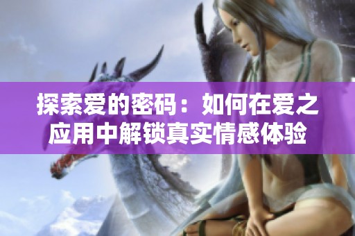 探索爱的密码：如何在爱之应用中解锁真实情感体验
