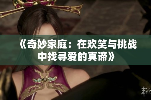 《奇妙家庭：在欢笑与挑战中找寻爱的真谛》