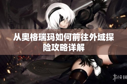 从奥格瑞玛如何前往外域探险攻略详解