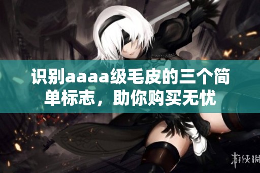 识别aaaa级毛皮的三个简单标志，助你购买无忧