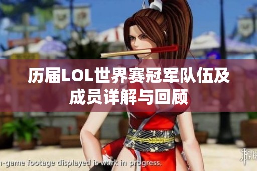 历届LOL世界赛冠军队伍及成员详解与回顾