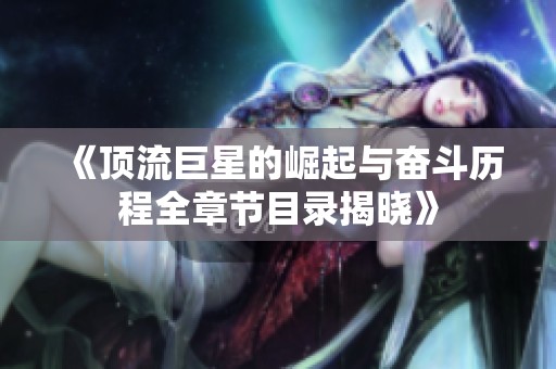 《顶流巨星的崛起与奋斗历程全章节目录揭晓》