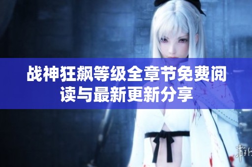 战神狂飙等级全章节免费阅读与最新更新分享