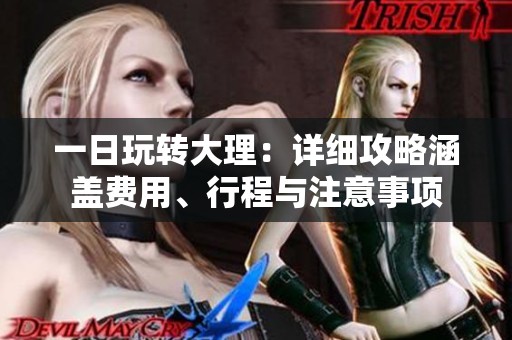 一日玩转大理：详细攻略涵盖费用、行程与注意事项