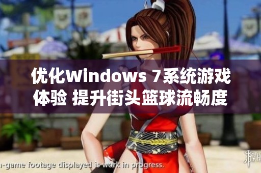 优化Windows 7系统游戏体验 提升街头篮球流畅度秘诀