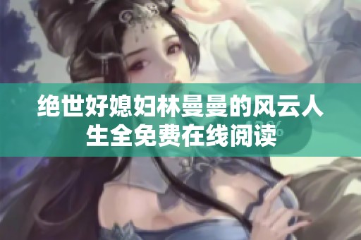绝世好媳妇林曼曼的风云人生全免费在线阅读