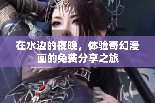 在水边的夜晚，体验奇幻漫画的免费分享之旅