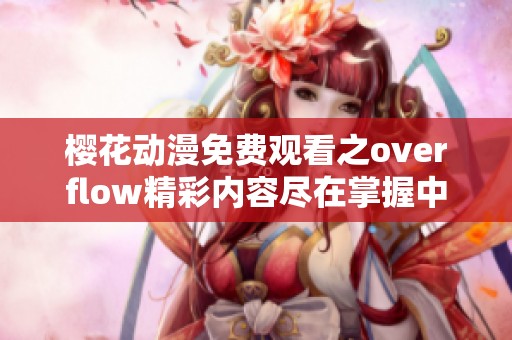 樱花动漫免费观看之overflow精彩内容尽在掌握中