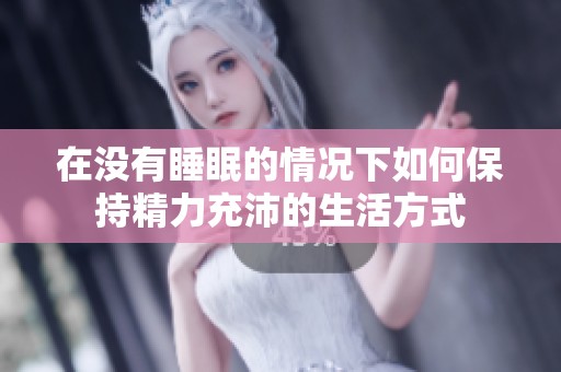 在没有睡眠的情况下如何保持精力充沛的生活方式