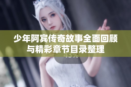 少年阿宾传奇故事全面回顾与精彩章节目录整理