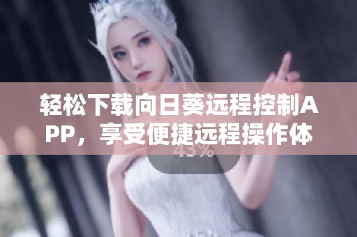 轻松下载向日葵远程控制APP，享受便捷远程操作体验
