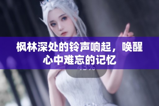 枫林深处的铃声响起，唤醒心中难忘的记忆