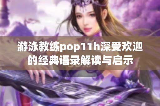 游泳教练pop11h深受欢迎的经典语录解读与启示