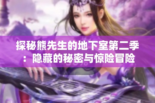 探秘熊先生的地下室第二季：隐藏的秘密与惊险冒险