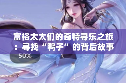 富裕太太们的奇特寻乐之旅：寻找“鸭子”的背后故事