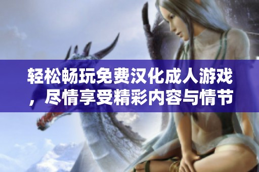 轻松畅玩免费汉化成人游戏，尽情享受精彩内容与情节体验