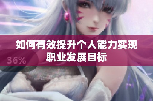 如何有效提升个人能力实现职业发展目标