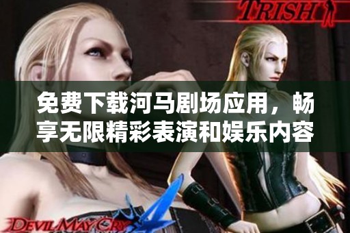 免费下载河马剧场应用，畅享无限精彩表演和娱乐内容
