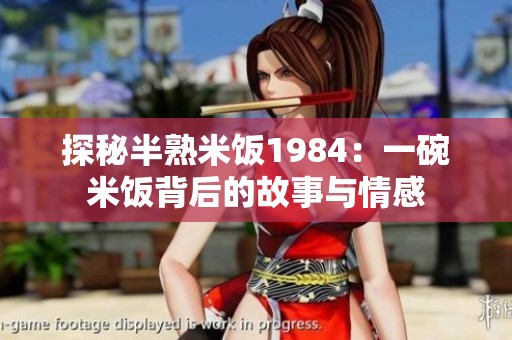 探秘半熟米饭1984：一碗米饭背后的故事与情感