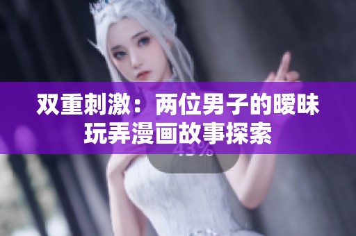 双重刺激：两位男子的暧昧玩弄漫画故事探索