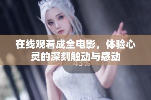 在线观看成全电影，体验心灵的深刻触动与感动