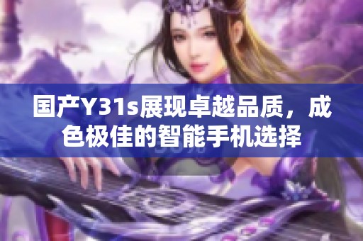 国产Y31s展现卓越品质，成色极佳的智能手机选择